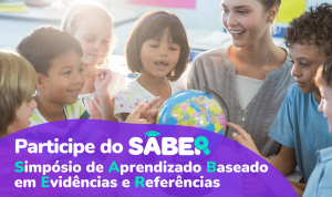 Simpósio SABER traz evidências para fortalecer o aprendizado na educação infantil e ensino fundamental